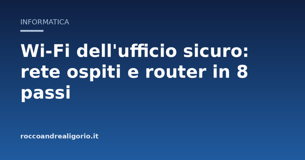 Wi-Fi dell'ufficio sicuro: rete ospiti e router in 8 passi